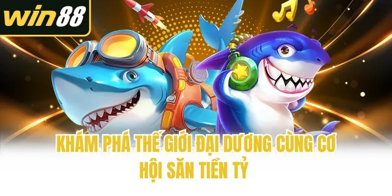 Khám phá thế giới đại dương cùng cơ hội săn tiền tỷ