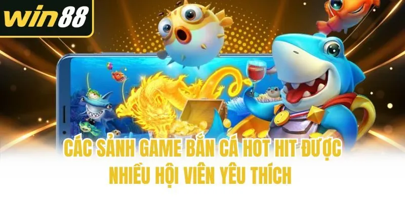 Các sảnh game bắn cá hot hit được nhiều hội viên yêu thích